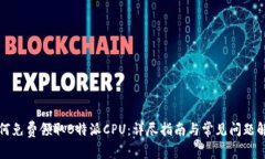 如何免费领取B特派CPU：详尽指南与常见问题解答