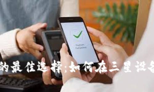 三星手机用户的最佳选择：如何在三星设备上存储比特币