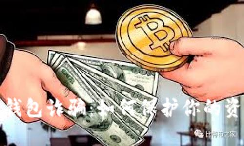 揭秘比特币钱包诈骗：如何保护你的资产不受侵害