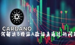 如何解决B特派A验证未通过