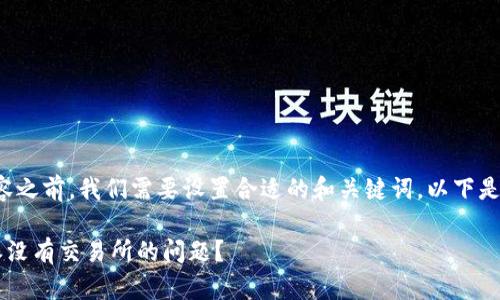 在撰写详细内容之前,我们需要设置合适的和关键词。以下是您请求的信息:
如何解决B特派没有交易所的问题?