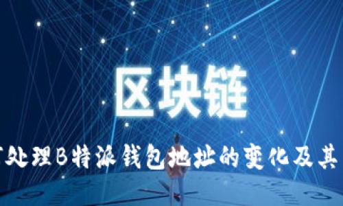 如何处理B特派钱包地址的变化及其影响