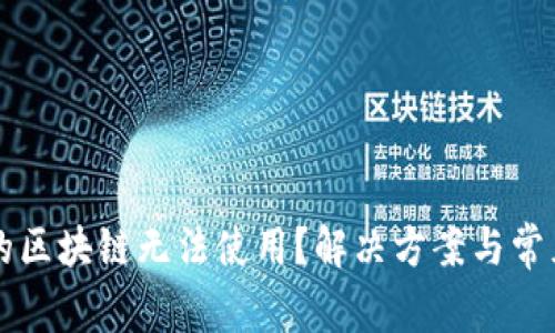 为什么你的区块链无法使用？解决方案与常见问题解析