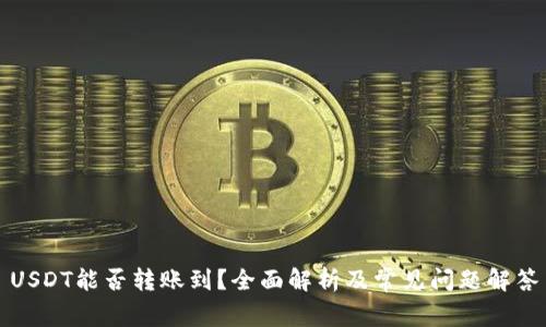 USDT能否转账到？全面解析及常见问题解答
